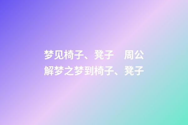 梦见椅子、凳子　周公解梦之梦到椅子、凳子